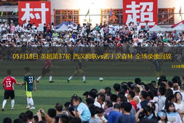 05月18日 英超第37輪 西漢姆聯(lián)vs諾丁漢森林 全場(chǎng)錄像回放