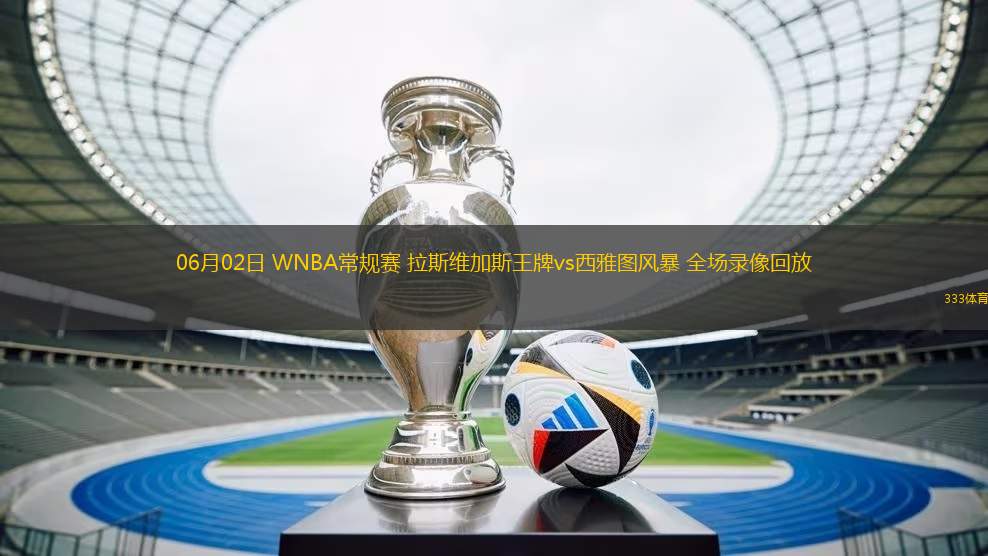 06月02日 WNBA常規(guī)賽 拉斯維加斯王牌vs西雅圖風(fēng)暴 全場(chǎng)錄像回放