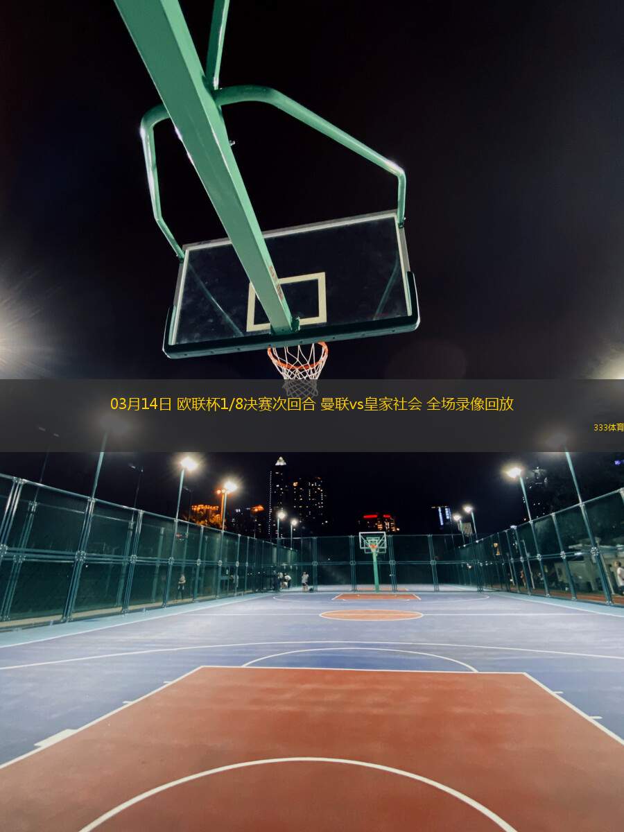 03月14日 歐聯(lián)杯1/8決賽次回合 曼聯(lián)vs皇家社會(huì) 全場(chǎng)錄像回放