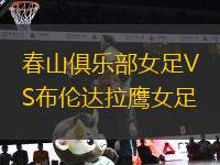 春山俱樂部女足VS布倫達拉鷹女足