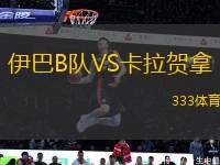 伊巴B隊(duì)VS卡拉賀拿