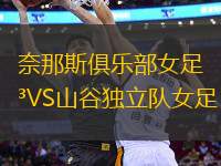奈那斯俱樂部女足VS山谷獨(dú)立隊女足