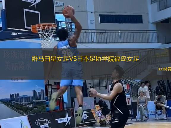 群馬白星女足VS日本足協(xié)學(xué)院福島女足