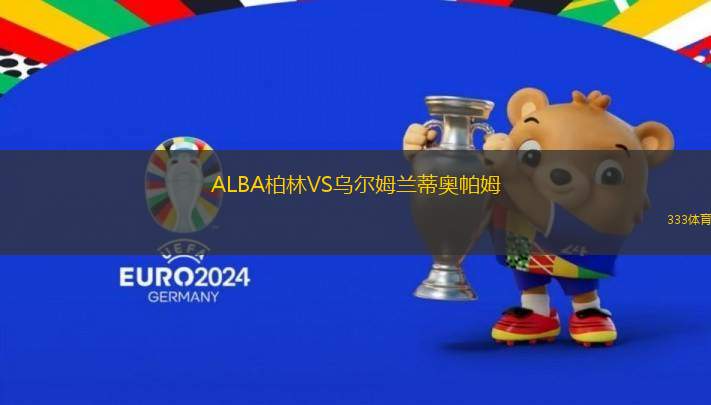 ALBA柏林VS烏爾姆蘭蒂奧帕姆