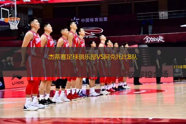 杰蒂賽足球俱樂部VS阿克托比B隊
