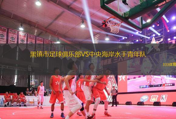 黑鎮(zhèn)市足球俱樂部VS中央海岸水手青年隊