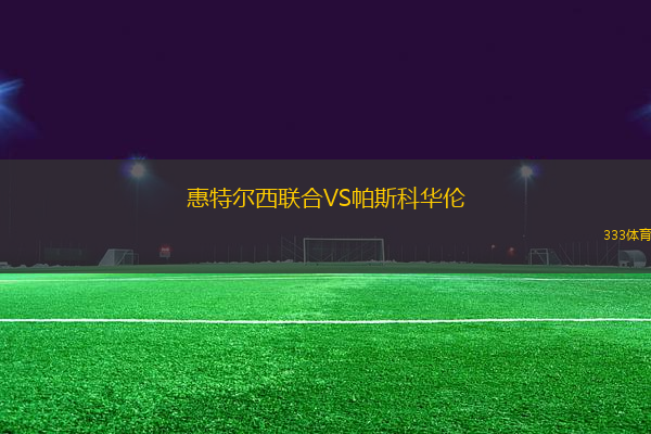 惠特爾西聯(lián)合VS帕斯科華倫
